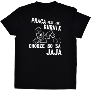 Koszulka Praca jest jak kurnik, chodzę bo są jaja