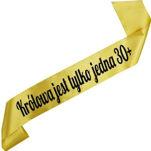 Królowa jest tylko jedna 30 + - złota szarfa z czarnym nadrukiem