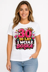 Damska koszulka na 30 urodziny – 30 lat i wciąż boska