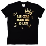 ALE CZAD MAM JUŻ 10 LAT - Koszulka